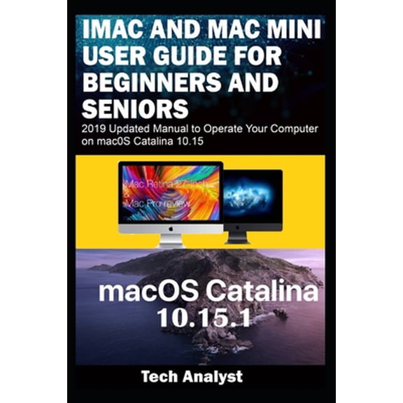 Pre-Owned iMAC AND MAC MINI USER GUIDE FOR BEGINNERS AND SENIORS: 2019 Updated Manual to Operate Your Computer on macOS Catalina 10.15 (Paperback) 1652358005 9781652358008