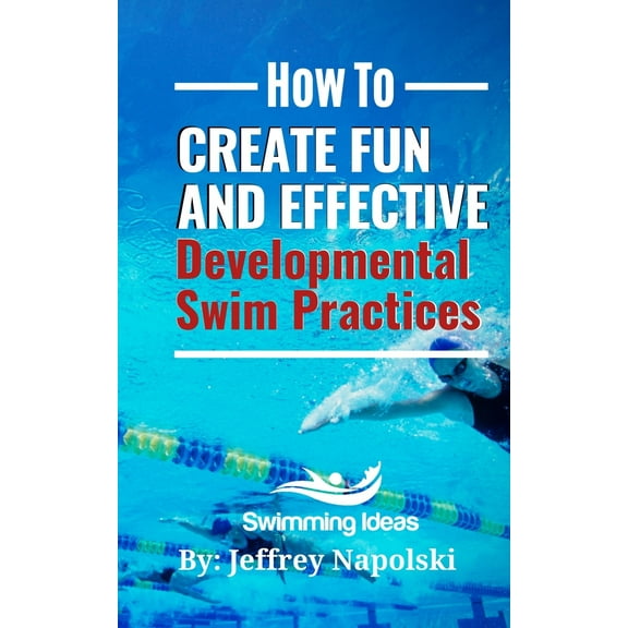 How to Create Fun and Effective Developmental Swim Practices: Make coaching beginner swimmers exciting and interesting. (Paperback)