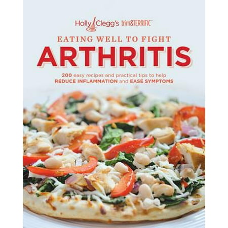 Eating Well to Fight Arthritis : 200 Easy Recipes and Practical Tips to Help Reduce Inflammation and Ease (Best Foods To Fight Inflammation)