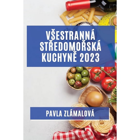 Vsestranná středomořská kuchyně 2023: Chutě, které oslovà vsechny vase smysly, (Paperback)