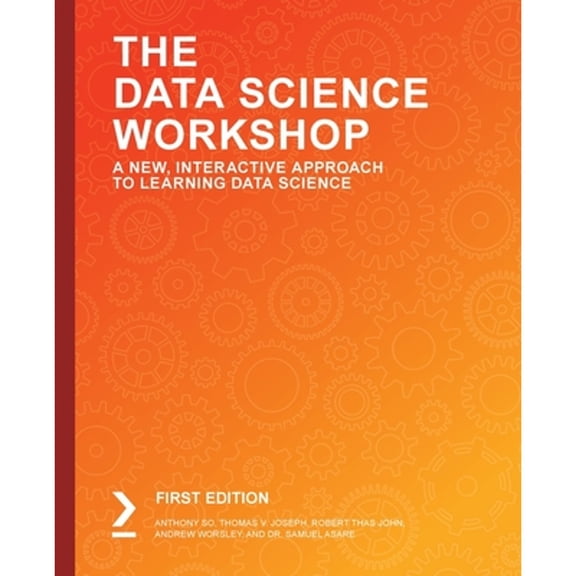 Pre-Owned The Data Science Workshop: A New, Interactive Approach to Learning Data Science (Paperback) by Thomas Joseph, Robert Thas John, Ivan Liu