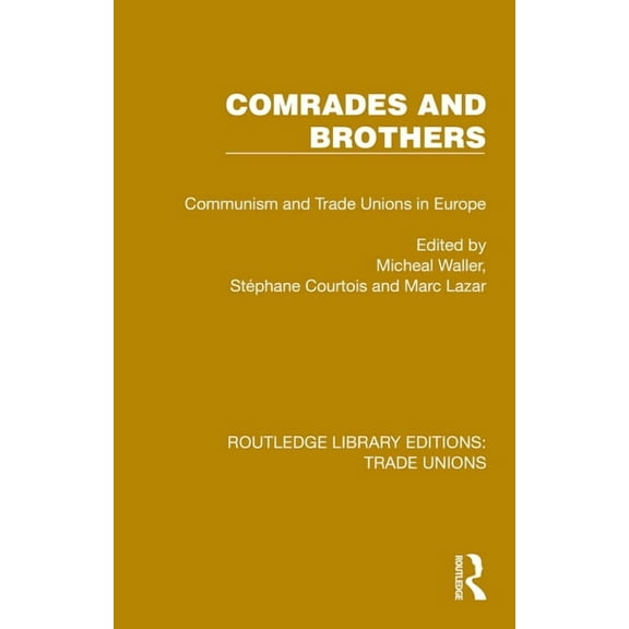 Routledge Library Editions: Trade Unions Comrades and Brothers: Communism and Trade Unions in Europe, (Hardcover)
