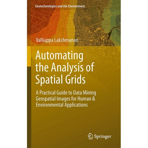 Geotechnologies and the Environment Automating the Analysis of Spatial Grids: A Practical Guide to Data Mining Geospatial Images for Human & Environmental A, Book 6, (Hardcover)
