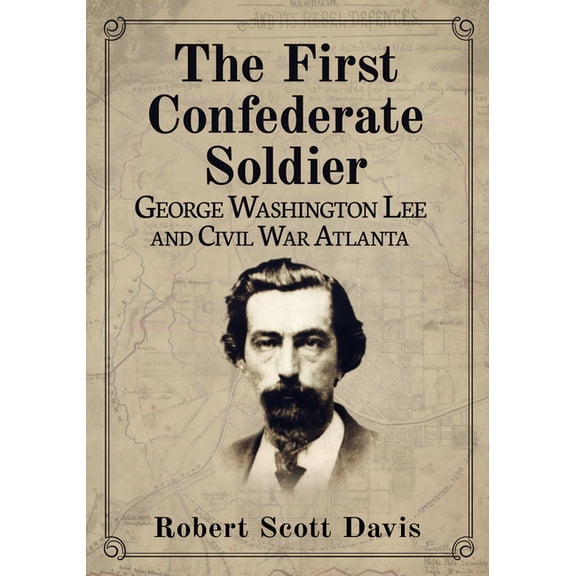 The First Confederate Soldier: George Washington Lee and Civil War Atlanta, (Paperback)