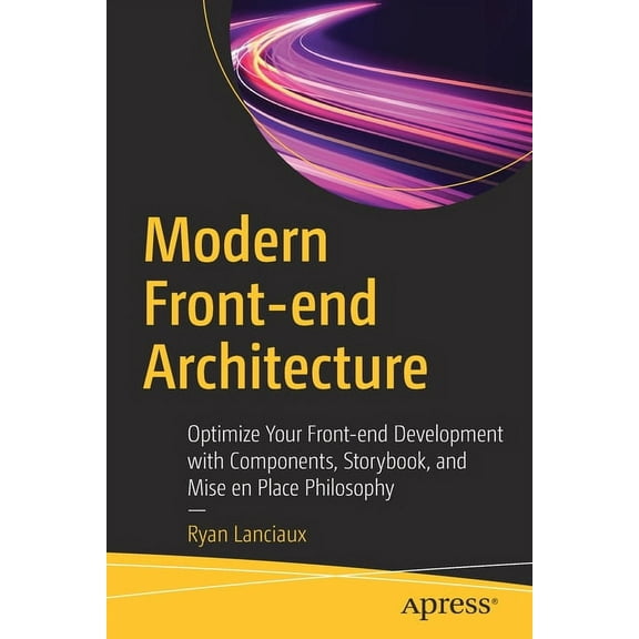 Modern Front-End Architecture: Optimize Your Front-End Development with Components, Storybook, and Mise En Place Philoso, (Paperback)