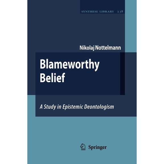 Synthese Library Blameworthy Belief: A Study in Epistemic Deontologism, Book 338, (Paperback)