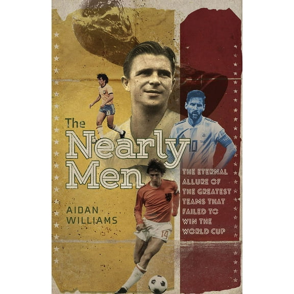 The Nearly Men: The Greatest Teams Never to Win the World Cup, (Hardcover)