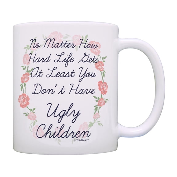 ThisWear Mom Gifts for Women At Least You Don't Have Ugly Children Rose Floral 11oz Ceramic Coffee Mug Roses