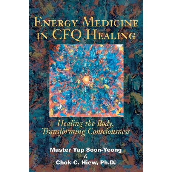 Energy Medicine in CFQ Healing: Healing the Body, Transforming Consciousness, (Paperback)