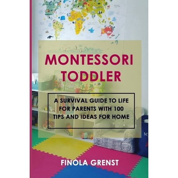 Montessori Toddler: A survival guide to life for parents with 100 tips and ideas for home, (Paperback)