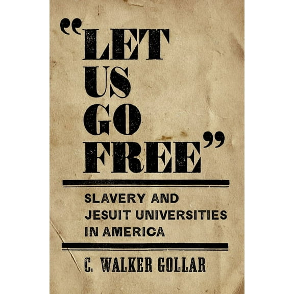 "Let Us Go Free": Slavery and Jesuit Universities in America, (Hardcover)