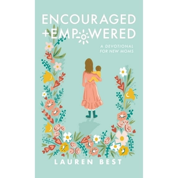 Encouraged   Empowered: A Devotional for New Moms (Hardcover)
