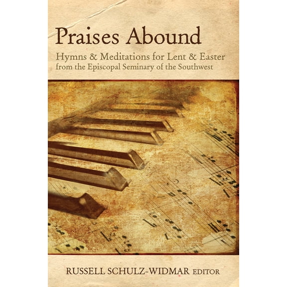 Praises Abound: Hymns and Meditations for Lent & Easter Week from the Seminary of the Southwest, (Paperback)
