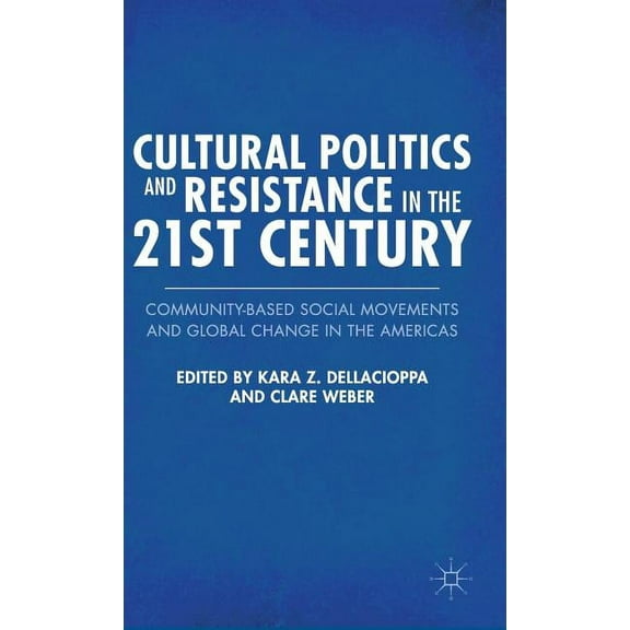 Cultural Politics and Resistance in the 21st Century: Community-Based Social Movements and Global Change in the Americas, (Hardcover)