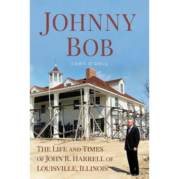 Johnny Bob: The Life and Times of John R. Harrell of Louisville, Illinois, (Paperback)