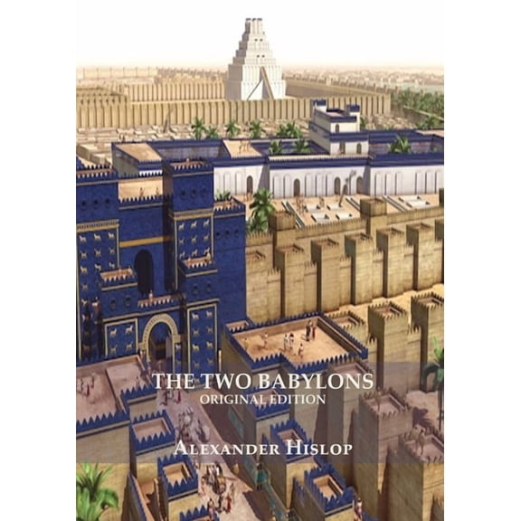 Explaining Revelation 17 The Two Babylons (Revelation 17 explained): Or, the Papal Worship Proved to Be the Worship of Nimrod Understanding Revel, Book 1, (Paperback)