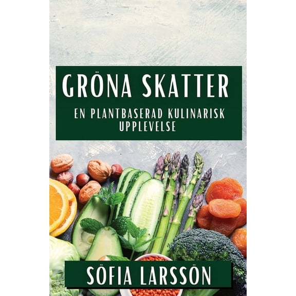 Gröna Skatter: En Plantbaserad Kulinarisk Upplevelse, (Paperback)