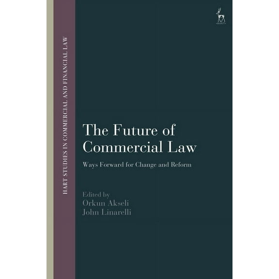 Hart Studies in Commercial and Financial The Future of Commercial Law: Ways Forward for Change and Reform, (Hardcover)
