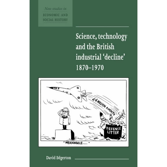 New Studies in Economic and Social Histo Science, Technology and the British Industrial 'Decline', 1870-1970, Book 29, (Paperback)