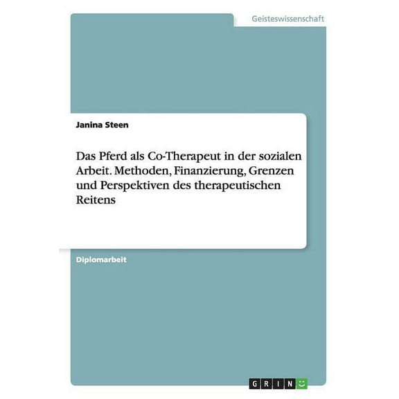 Therapeutisches Reiten. Das Pferd als Co-Therapeut in der sozialen Arbeit. Methoden, Finanzierung, Grenzen und Perspektiven. (Paperback)