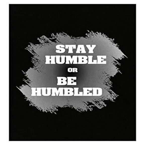 Stay Humble Or Be Humbled Poster - Inspirational Wall Art for Home or Office