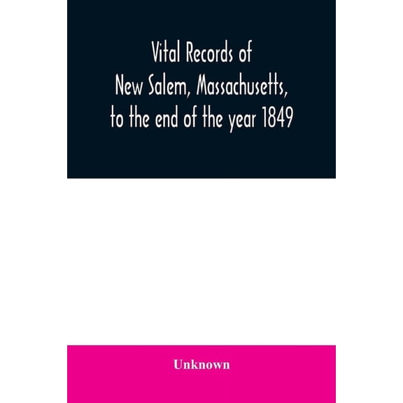 Vital records of New Salem, Massachusetts, to the end of the year 1849, (Paperback)