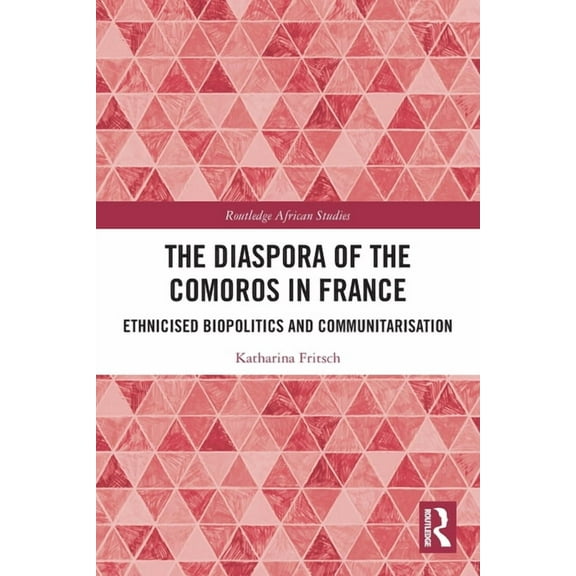 Routledge African Studies The Diaspora of the Comoros in France: Ethnicised Biopolitics and Communitarisation, (Paperback)