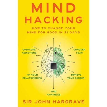 Mind Hacking : How to Change Your Mind for Good in 21