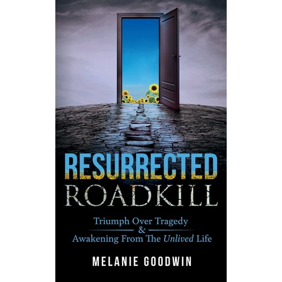 Resurrected Roadkill: Triumph over Tragedy and Awakening from the Unlived Life, (Hardcover)