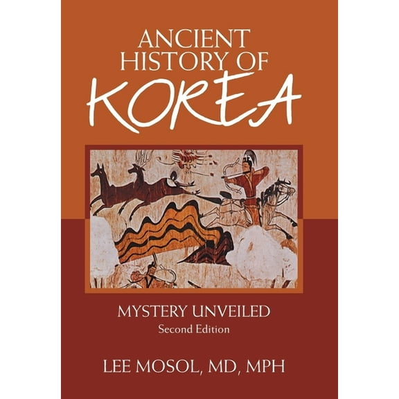 Ancient History of Korea: Mystery Unveiled. Second Edition (Hardcover)