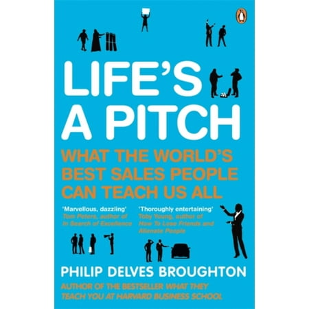 Life's A Pitch: What the World's Best Sales People Can Teach Us All