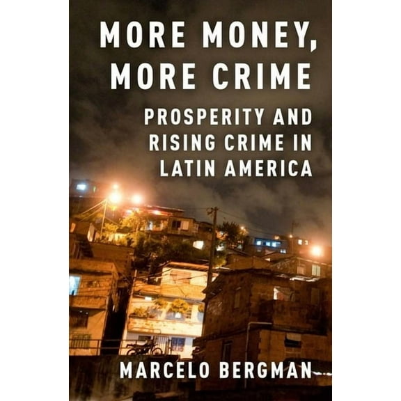 More Money, More Crime: Prosperity and Rising Crime in Latin America, (Hardcover)