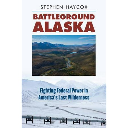 Battleground Alaska : Fighting Federal Power in America's Last Wilderness