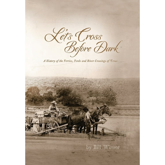 Let's Cross Before Dark: A History of the Ferries, Fords and River Crossings of Texas (Hardcover)