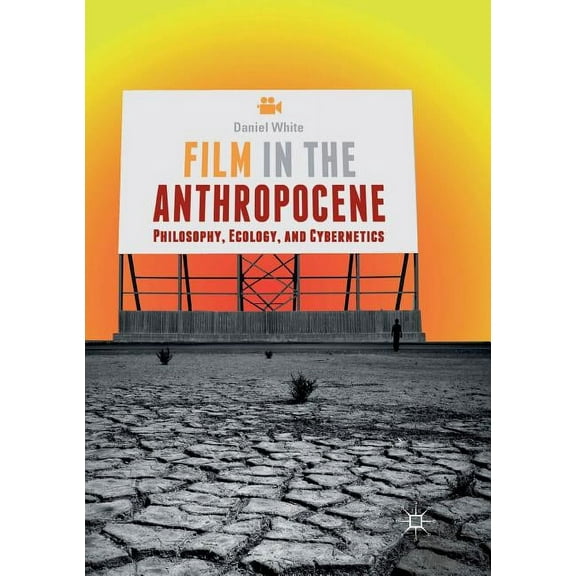 Film in the Anthropocene: Philosophy, Ecology, and Cybernetics, (Paperback)