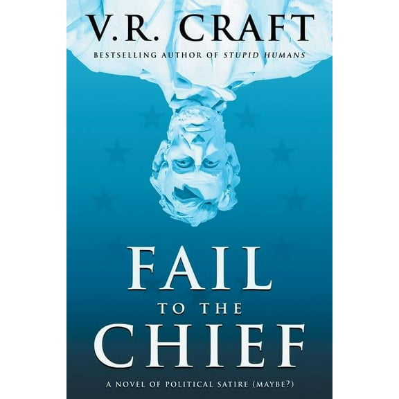 Fail to the Chief: A Novel of Political Satire (Maybe?) (Paperback)