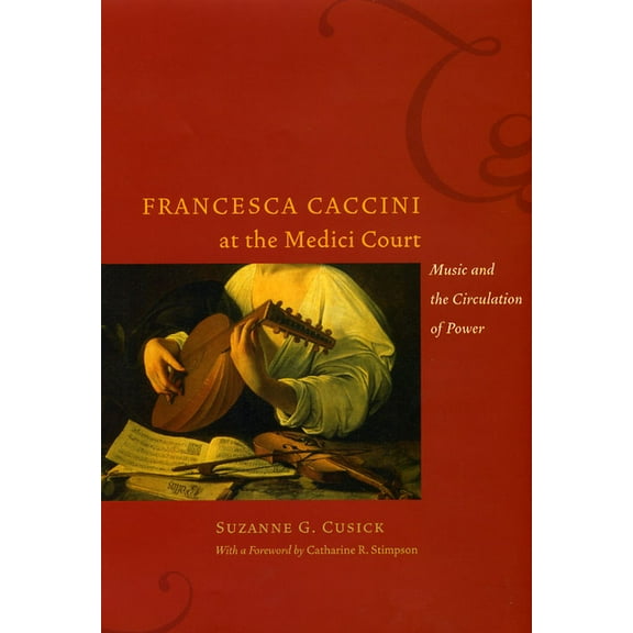 Women in Culture and Society: Francesca Caccini at the Medici Court : Music and the Circulation of Power (Paperback)
