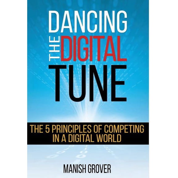 Dancing the Digital Tune: The 5 Principles of Competing in a Digital World, (Hardcover)