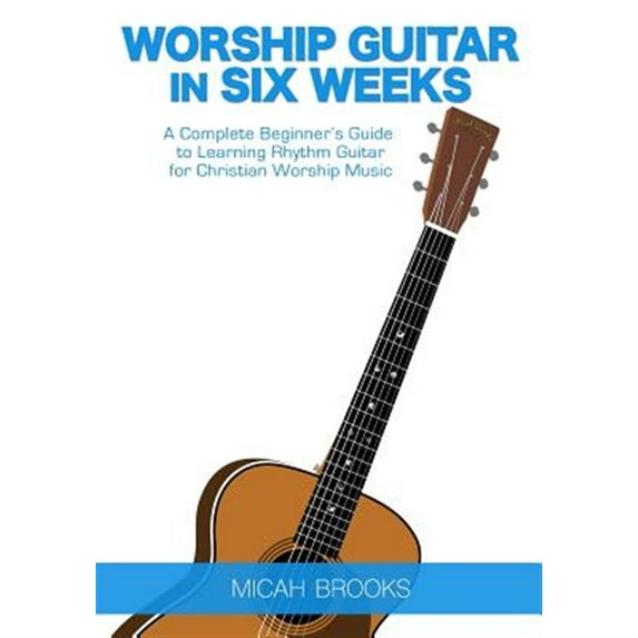 Pre-Owned Worship Guitar in Six Weeks: A Complete Beginner's Guide to Learning Rhythm Guitar for Christian Worship Music