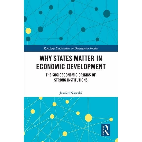 Routledge Explorations in Development St Why States Matter in Economic Development: The Socioeconomic Origins of Strong Institutions, (Hardcover)