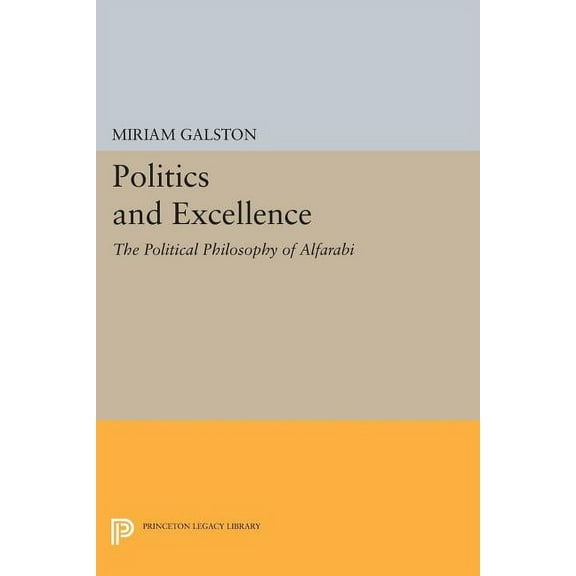 Princeton Legacy Library Politics and Excellence: The Political Philosophy of Alfarabi, Book 1132, (Paperback)