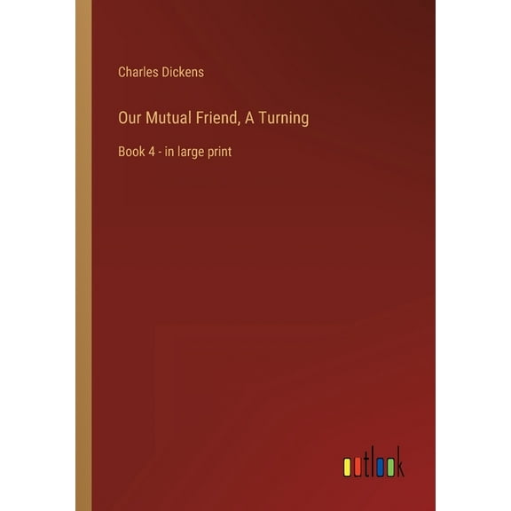 Our Mutual Friend, A Turning : Book 4 - in large print (Paperback)
