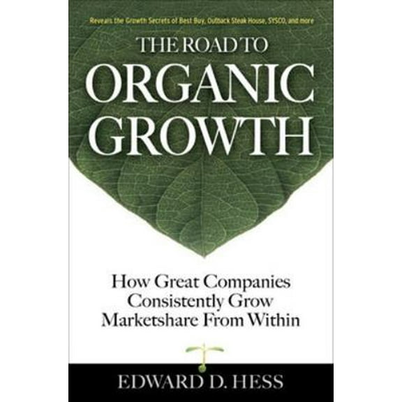 Pre-Owned The Road to Organic Growth: How Great Companies Consistently Grow Marketshare from Within (Hardcover) 0071475257 9780071475259