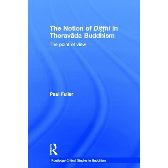 Routledge Critical Studies in Buddhism The Notion of Ditthi in Theravada Buddhism: The Point of View, (Paperback)