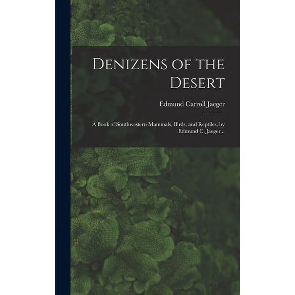 Denizens of the Desert; a Book of Southwestern Mammals, Birds, and Reptiles, by Edmund C. Jaeger .. (Hardcover)