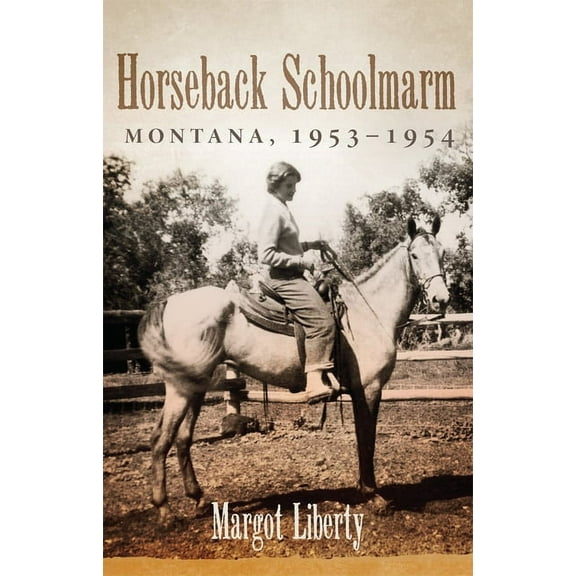 Horseback Schoolmarm: Montana, 1953-1954, (Paperback)