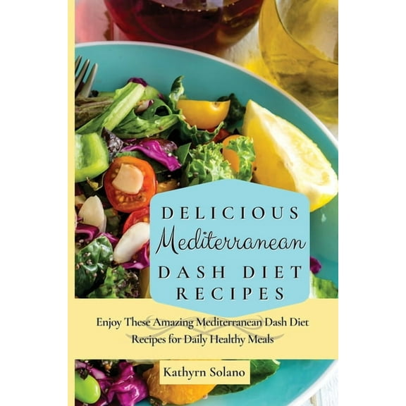 Delicious Mediterranean Dash Diet Recipes: Enjoy These Amazing Mediterranean Dash Diet Recipes for Daily Healthy Meals, (Paperback)