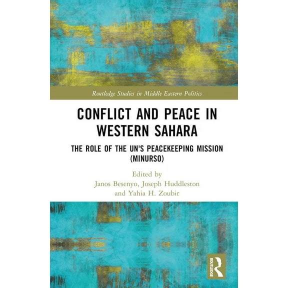 Routledge Studies in Middle Eastern Poli Conflict and Peace in Western Sahara: The Role of the UN's Peacekeeping Mission (MINURSO), (Hardcover)