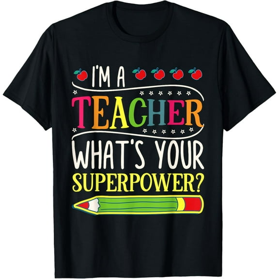I'm A Teacher What's Your Superpower Funny Teacher T-Shirt