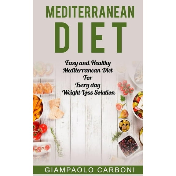 Mediterranean Diet: Easy and Healthy Mediterranean Diet For Every day Weight Loss Solution